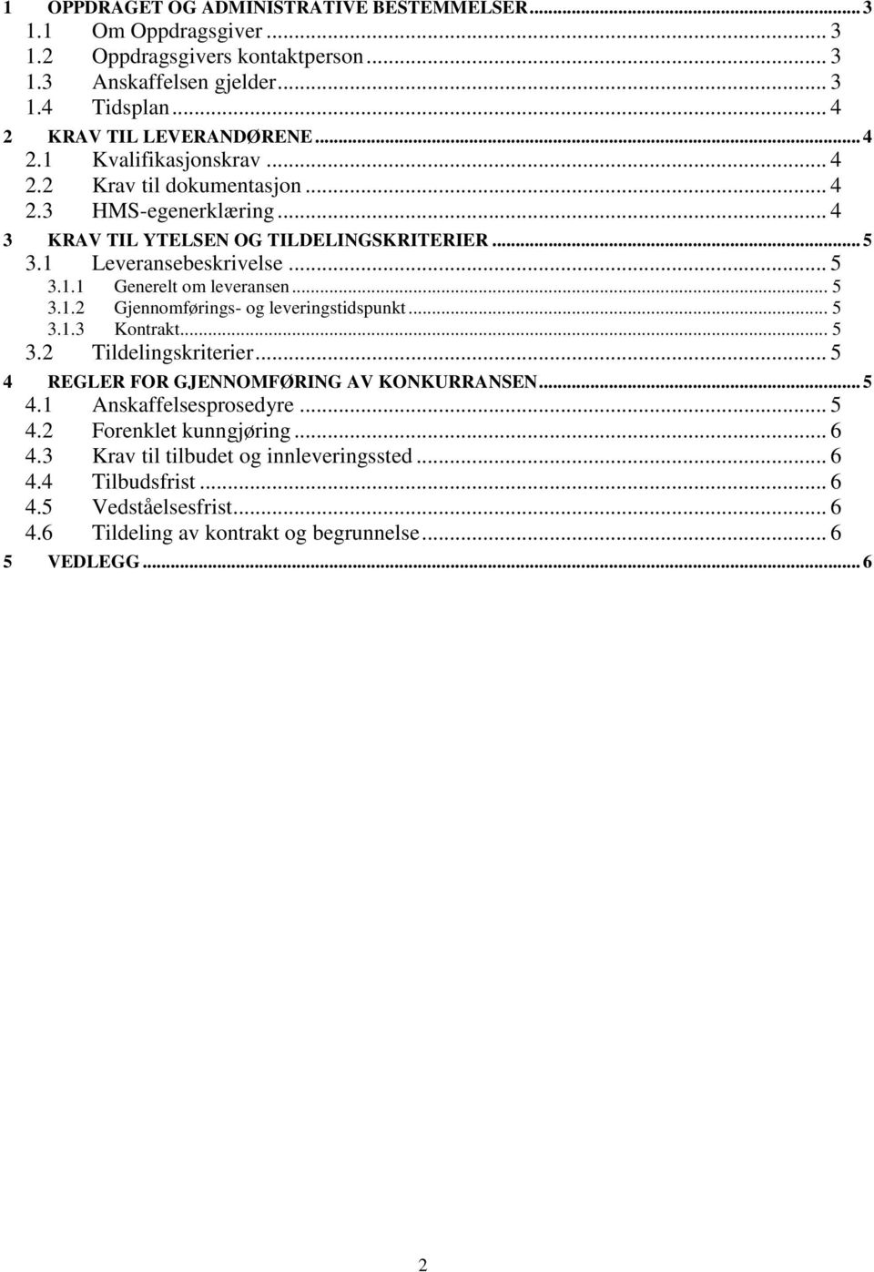 .. 5 3.1.2 Gjennomførings- og leveringstidspunkt... 5 3.1.3 Kontrakt... 5 3.2 Tildelingskriterier... 5 4 REGLER FOR GJENNOMFØRING AV KONKURRANSEN... 5 4.1 Anskaffelsesprosedyre... 5 4.2 Forenklet kunngjøring.