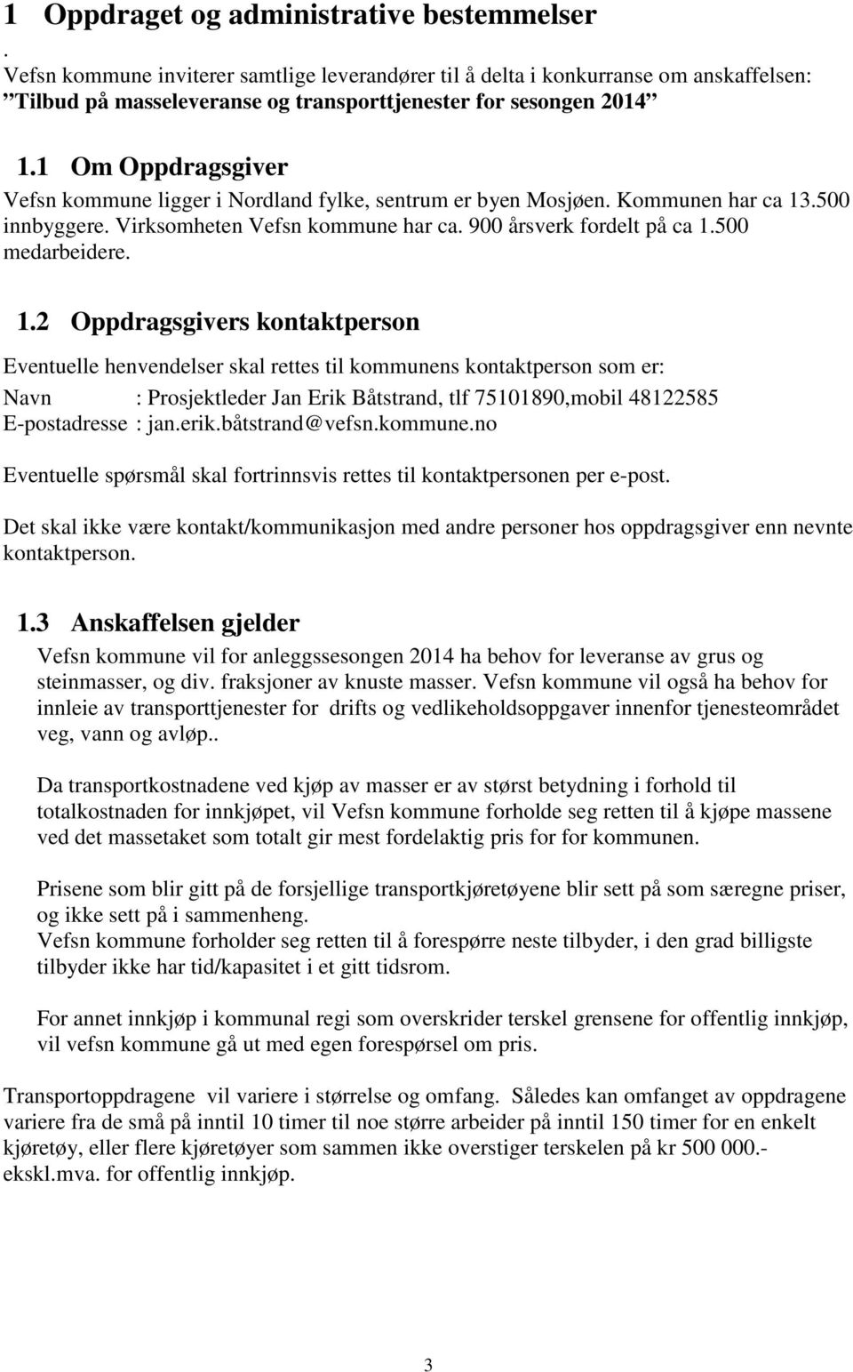 1.2 Oppdragsgivers kontaktperson Eventuelle henvendelser skal rettes til kommunens kontaktperson som er: Navn : Prosjektleder Jan Erik Båtstrand, tlf 75101890,mobil 48122585 E-postadresse : jan.erik.