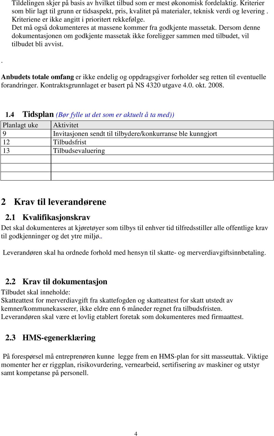 Dersom denne dokumentasjonen om godkjente massetak ikke foreligger sammen med tilbudet, vil tilbudet bli avvist.