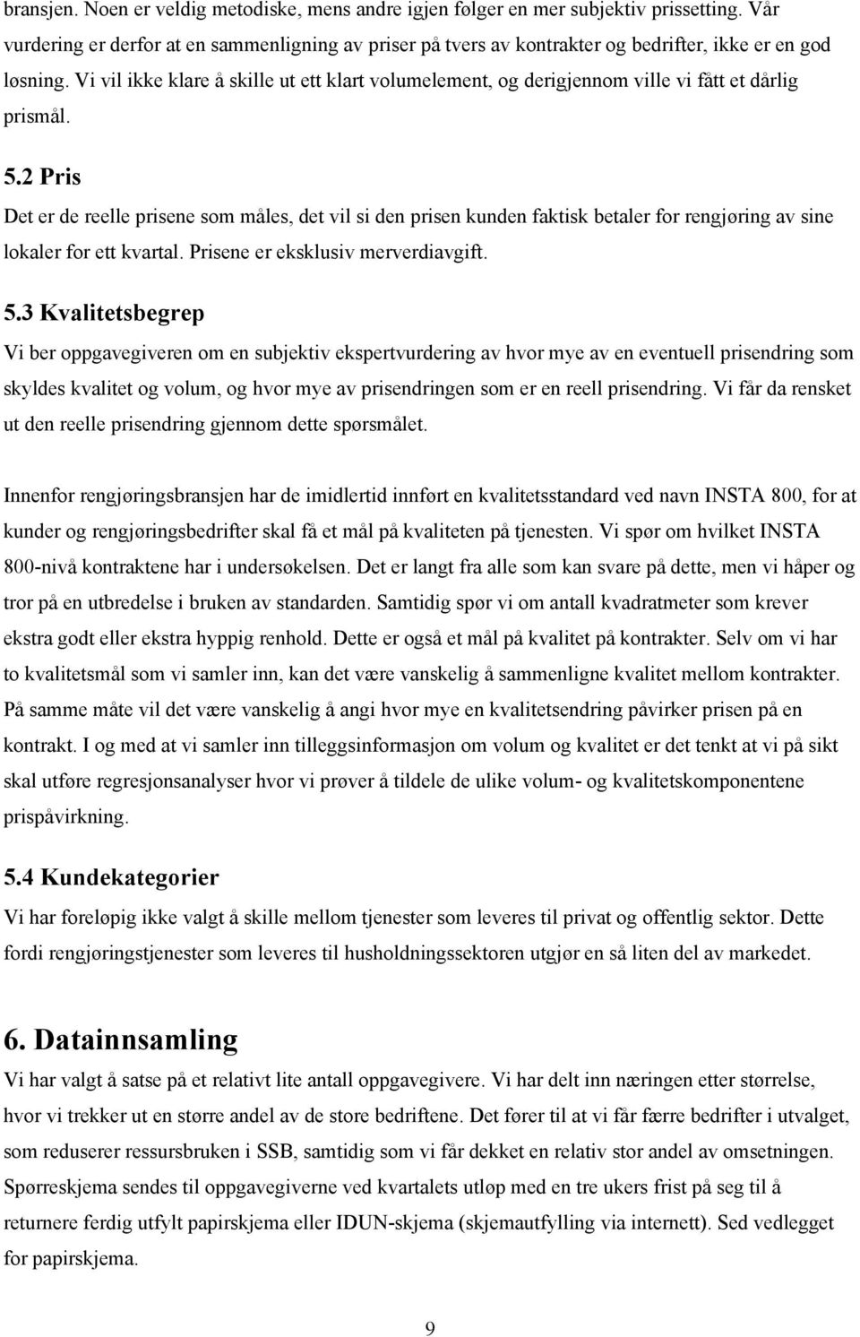 2 Prs Det er de reelle prsene som måles, det vl s den prsen kunden faktsk betaler for rengjørng av sne lokaler for ett kvartal. Prsene er eksklusv merverdavgft. 5.