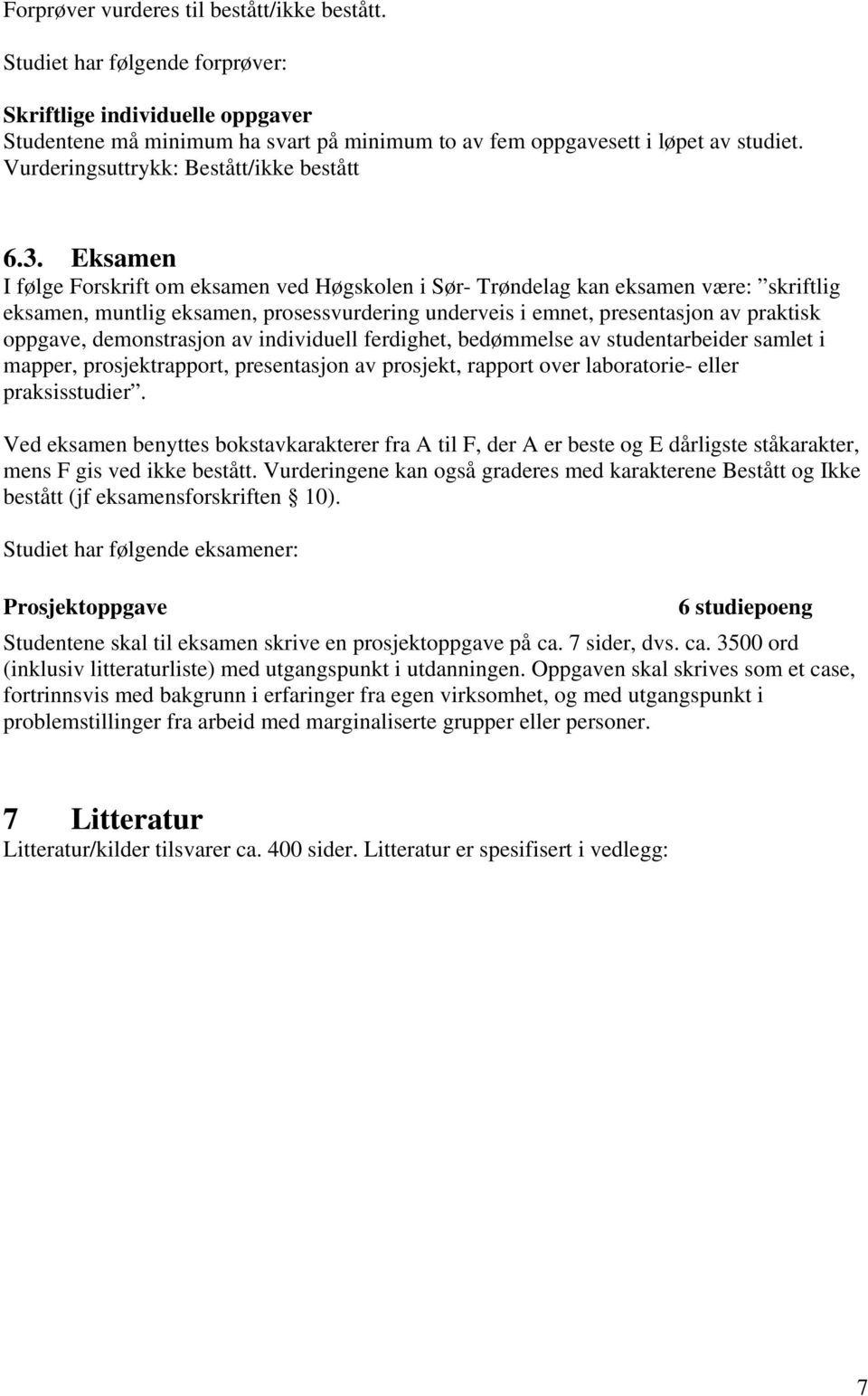 Eksamen I følge Forskrift om eksamen ved Høgskolen i Sør- Trøndelag kan eksamen være: skriftlig eksamen, muntlig eksamen, prosessvurdering underveis i emnet, presentasjon av praktisk oppgave,