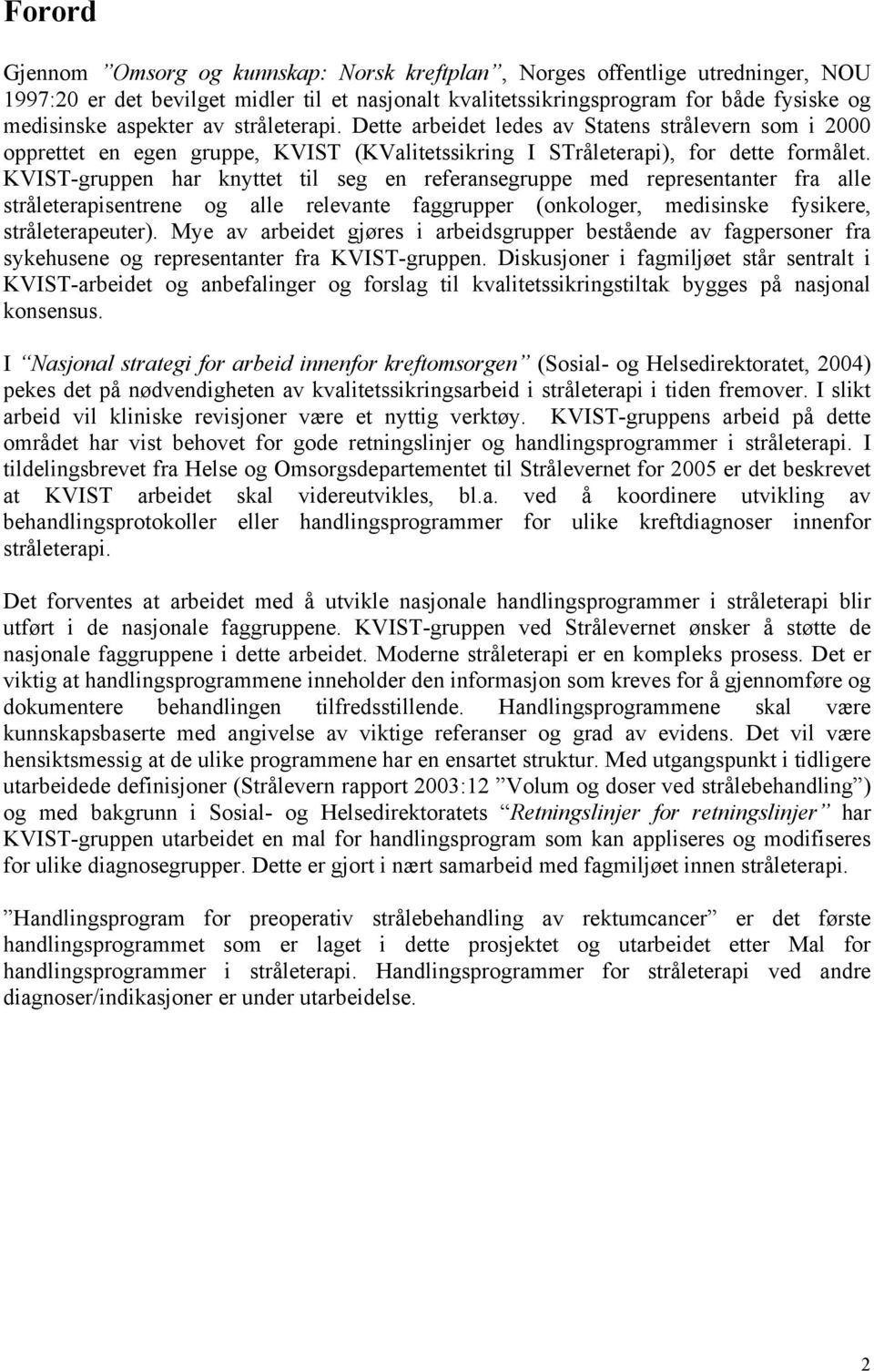 KVIST-gruppen har knyttet til seg en referansegruppe med representanter fra alle stråleterapisentrene og alle relevante faggrupper (onkologer, medisinske fysikere, stråleterapeuter).