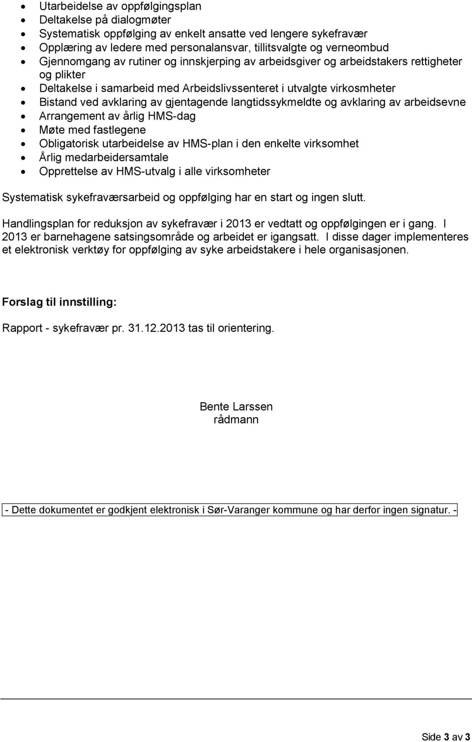 gjentagende langtidssykmeldte og avklaring av arbeidsevne Arrangement av årlig HMS-dag Møte med fastlegene Obligatorisk utarbeidelse av HMS-plan i den enkelte virksomhet Årlig medarbeidersamtale