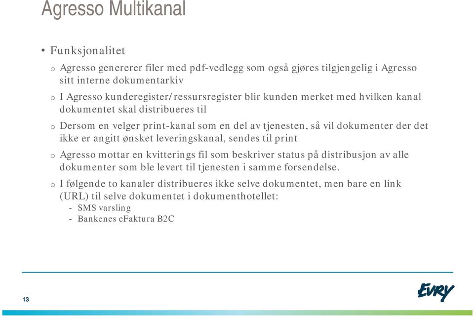 der det ikke er angitt ønsket leveringskanal, sendes til print o Agresso mottar en kvitterings fil som beskriver status på distribusjon av alle dokumenter som ble levert til