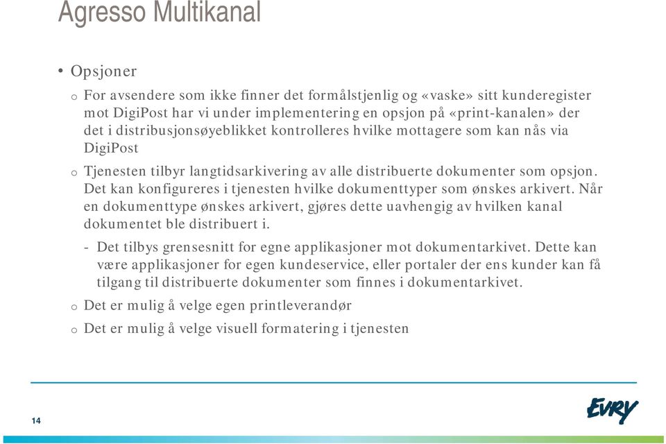 Det kan konfigureres i tjenesten hvilke dokumenttyper som ønskes arkivert. Når en dokumenttype ønskes arkivert, gjøres dette uavhengig av hvilken kanal dokumentet ble distribuert i.