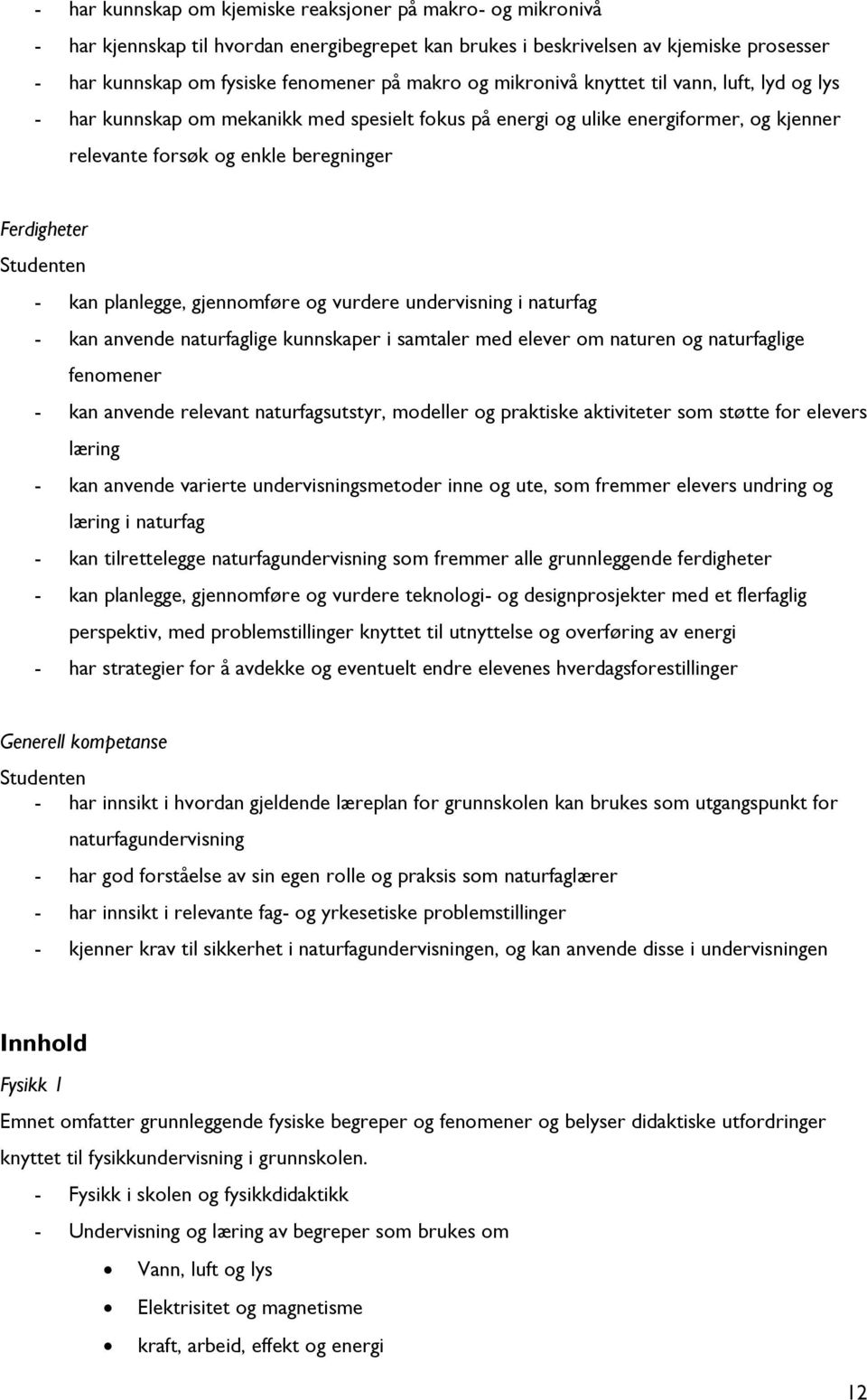 kan planlegge, gjennomføre og vurdere undervisning i naturfag - kan anvende naturfaglige kunnskaper i samtaler med elever om naturen og naturfaglige fenomener - kan anvende relevant naturfagsutstyr,