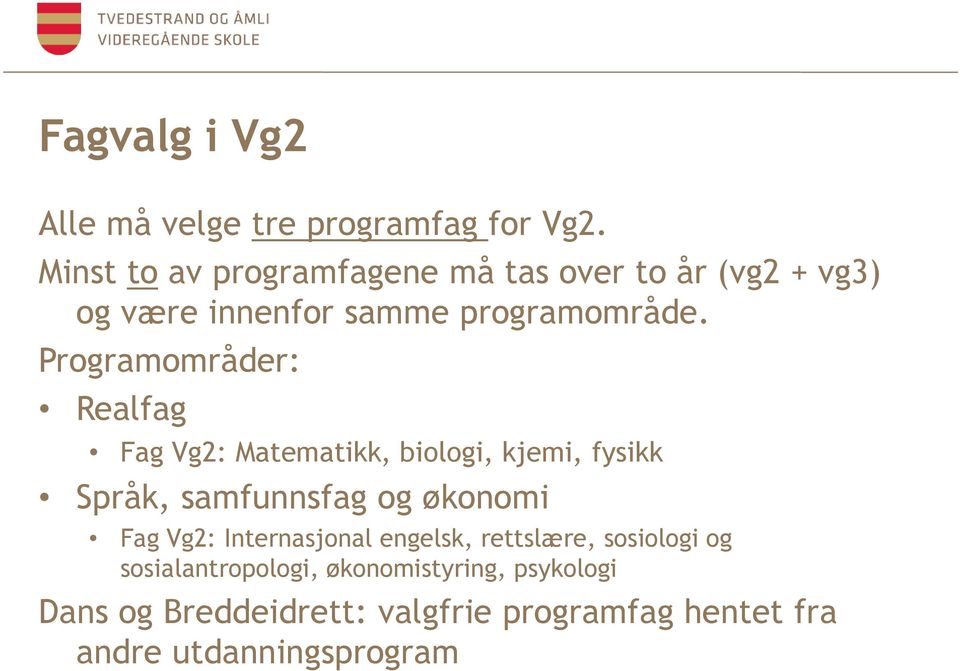 Programområder: Realfag Fag Vg2: Matematikk, biologi, kjemi, fysikk Språk, samfunnsfag og økonomi Fag