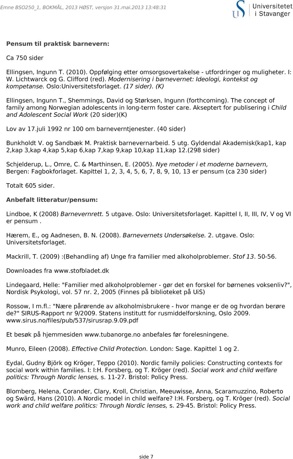 (17 sider). (K) Ellingsen, Ingunn T., Shemmings, David og Størksen, Ingunn (forthcoming). The concept of family among Norwegian adolescents in long-term foster care.