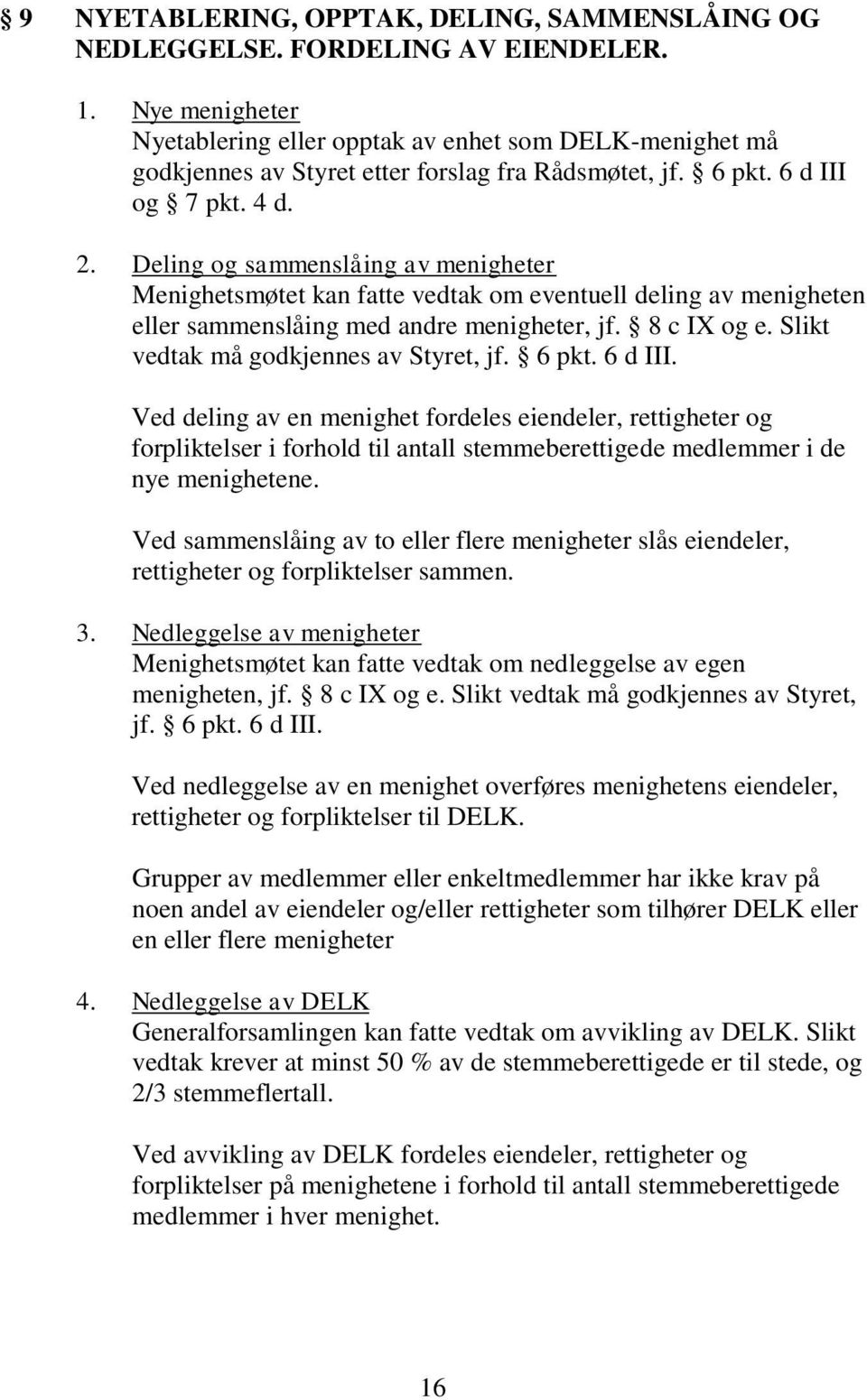 Deling og sammenslåing av menigheter Menighetsmøtet kan fatte vedtak om eventuell deling av menigheten eller sammenslåing med andre menigheter, jf. 8 c IX og e.