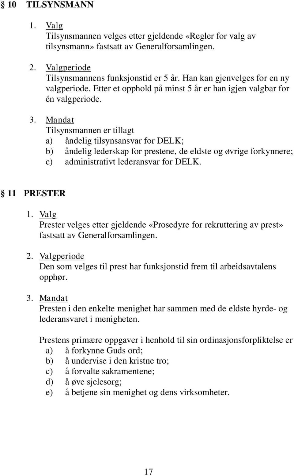 Mandat Tilsynsmannen er tillagt a) åndelig tilsynsansvar for DELK; b) åndelig lederskap for prestene, de eldste og øvrige forkynnere; c) administrativt lederansvar for DELK. 11 PRESTER 1.