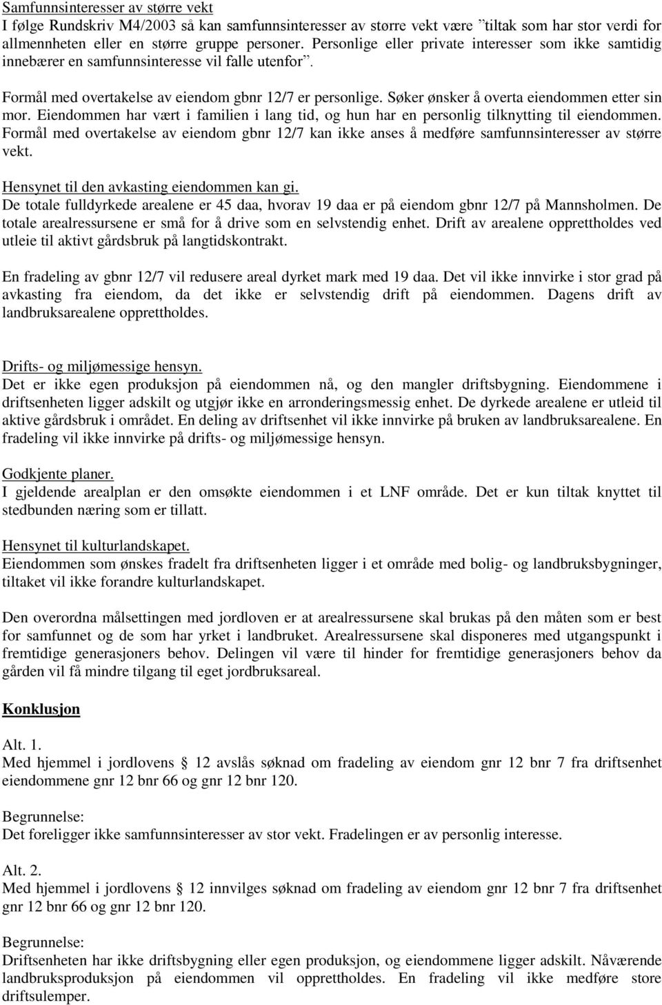 Søker ønsker å overta eiendommen etter sin mor. Eiendommen har vært i familien i lang tid, og hun har en personlig tilknytting til eiendommen.