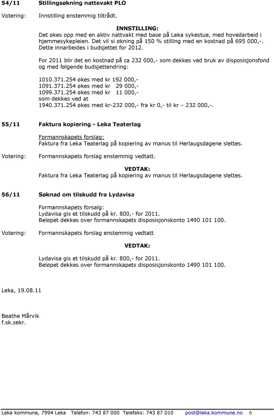 For 2011 blir det en kostnad på ca 232 000,- som dekkes ved bruk av disposisjonsfond og med følgende budsjettendring: 1010.371.254 økes med kr 192 000,- 1091.371.254 økes med kr 29 000,- 1099.371.254 økes med kr 11 000,- som dekkes ved at 1940.