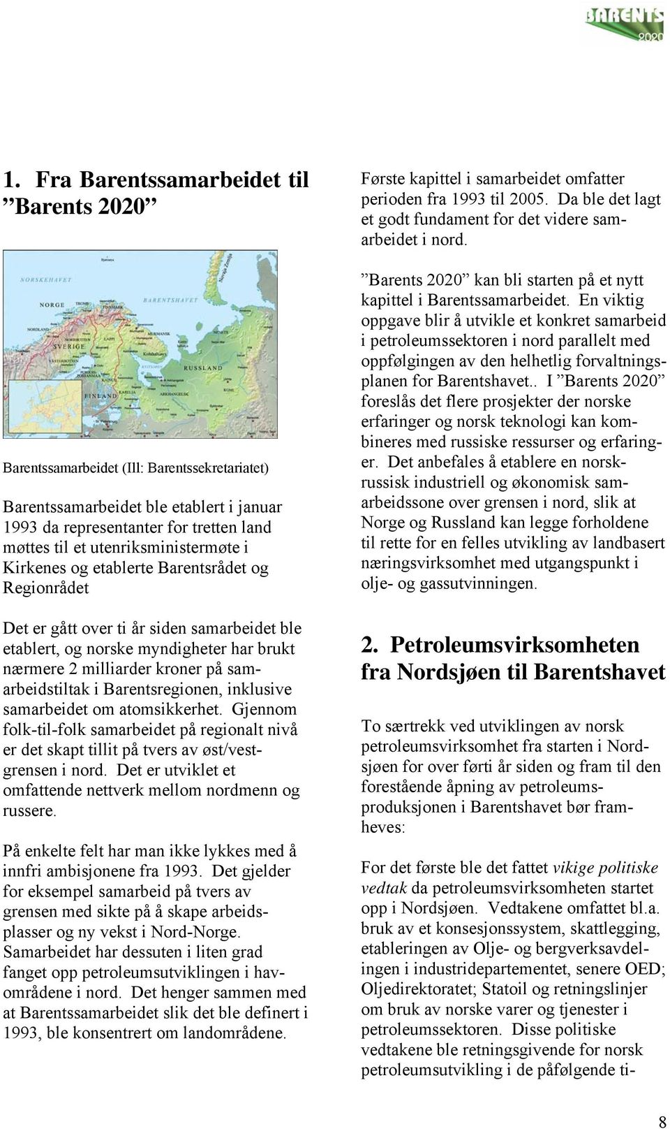 samarbeidstiltak i Barentsregionen, inklusive samarbeidet om atomsikkerhet. Gjennom folk-til-folk samarbeidet på regionalt nivå er det skapt tillit på tvers av øst/vestgrensen i nord.