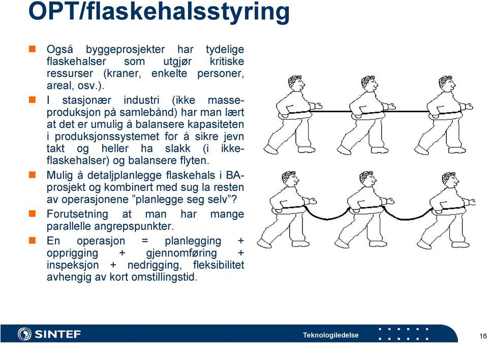 ha slakk (i ikkeflaskehalser) og balansere flyten. Mulig å detaljplanlegge flaskehals i BAprosjekt og kombinert med sug la resten av operasjonene planlegge seg selv?