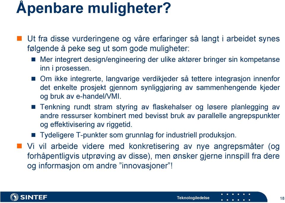 prosessen. Om ikke integrerte, langvarige verdikjeder så tettere integrasjon innenfor det enkelte prosjekt gjennom synliggjøring av sammenhengende kjeder og bruk av e-handel/vmi.