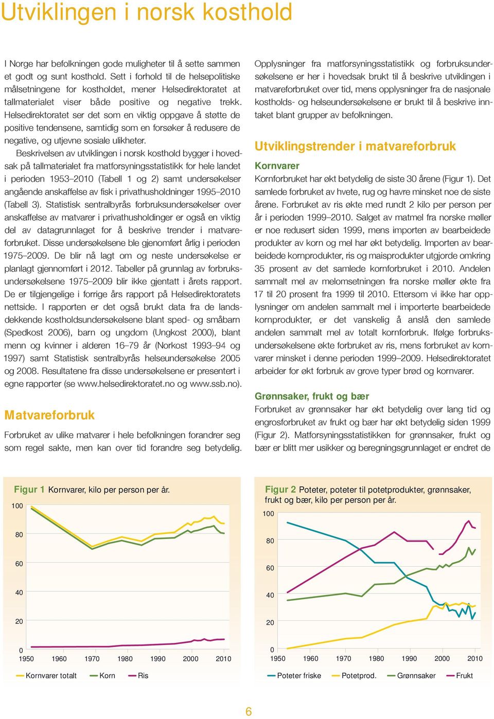 Helsedirektoratet ser det som en viktig oppgave å støtte de positive tendensene, samtidig som en forsøker å redusere de negative, og utjevne sosiale ulikheter.