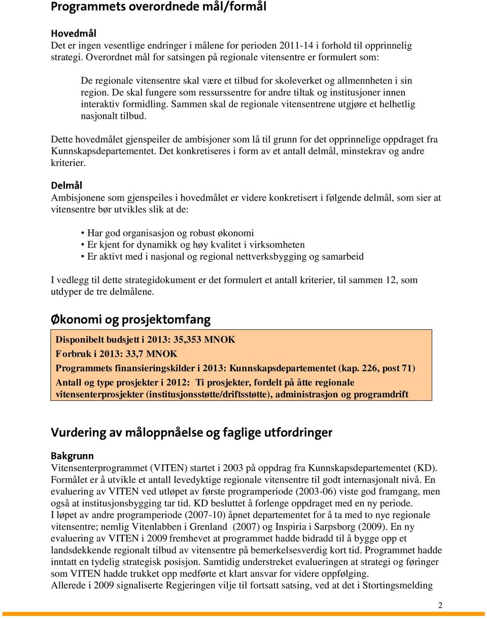 De skal fungere som ressurssentre for andre tiltak og institusjoner innen interaktiv formidling. Sammen skal de regionale vitensentrene utgjøre et helhetlig nasjonalt tilbud.