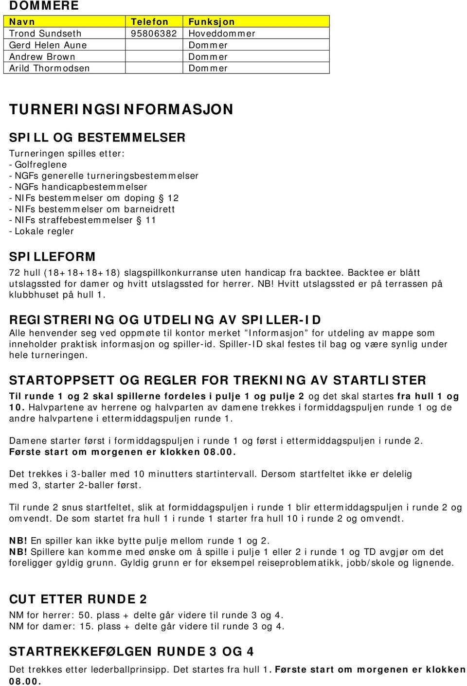 regler SPILLEFORM 72 hull (18+18+18+18) slagspillkonkurranse uten handicap fra backtee. Backtee er blått utslagssted for damer og hvitt utslagssted for herrer. NB!