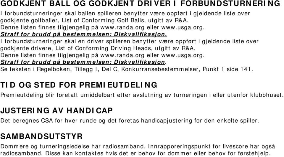 I forbundsturneringer skal en driver spilleren benytter være oppført i gjeldende liste over godkjente drivere, List of Conforming Driving Heads,  Se teksten i Regelboken, Tillegg I, Del C,