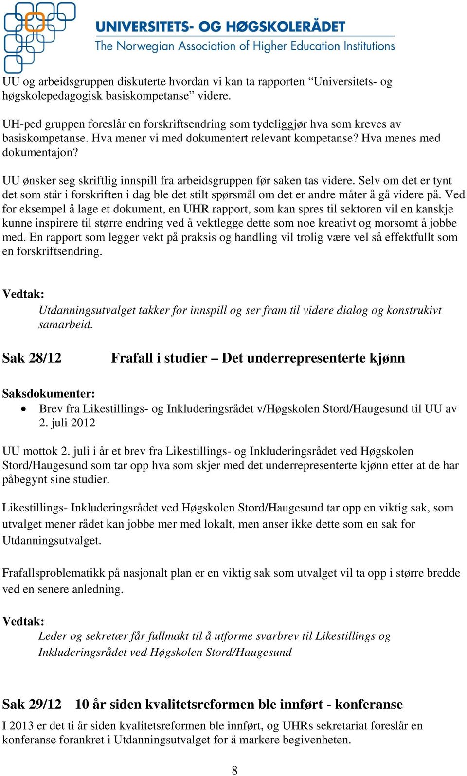 UU ønsker seg skriftlig innspill fra arbeidsgruppen før saken tas videre. Selv om det er tynt det som står i forskriften i dag ble det stilt spørsmål om det er andre måter å gå videre på.