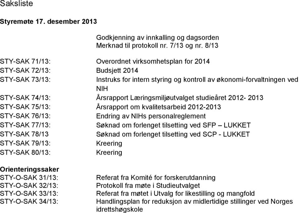 Læringsmiljøutvalget studieåret 2012-2013 STY-SAK 75/13: Årsrapport om kvalitetsarbeid 2012-2013 STY-SAK 76/13: Endring av NIHs personalreglement STY-SAK 77/13: Søknad om forlenget tilsetting ved SFP