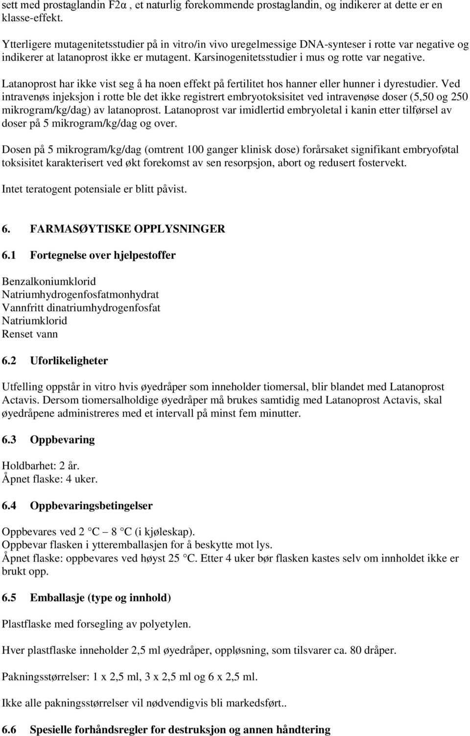 Latanoprost har ikke vist seg å ha noen effekt på fertilitet hos hanner eller hunner i dyrestudier.