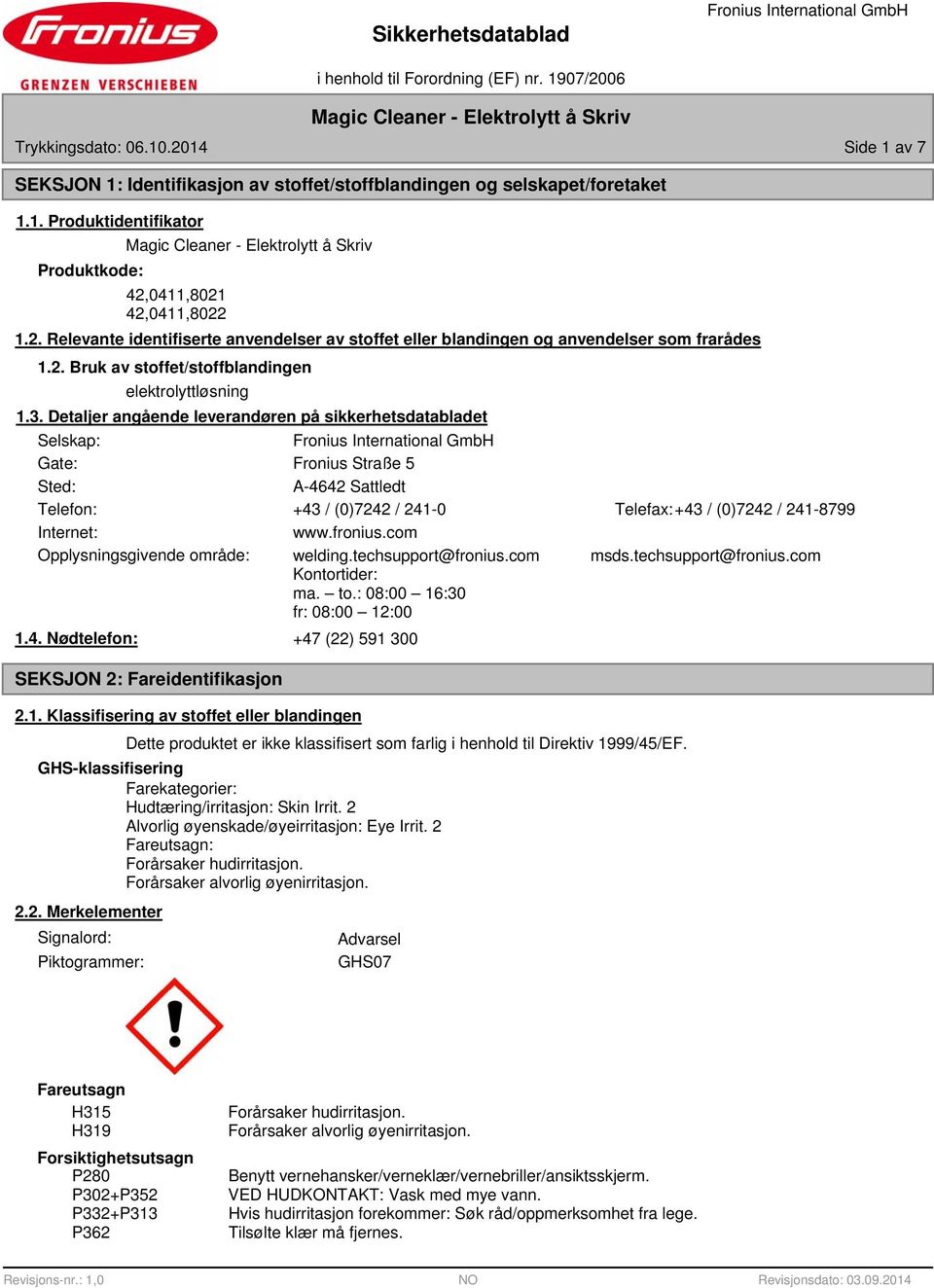 Detaljer angående leverandøren på sikkerhetsdatabladet Selskap: Gate: Fronius Straße 5 Sted: A-4642 Sattledt Telefon: +43 / (0)7242 / 241-0 Telefax:+43 / (0)7242 / 241-8799 Internet: www.fronius.