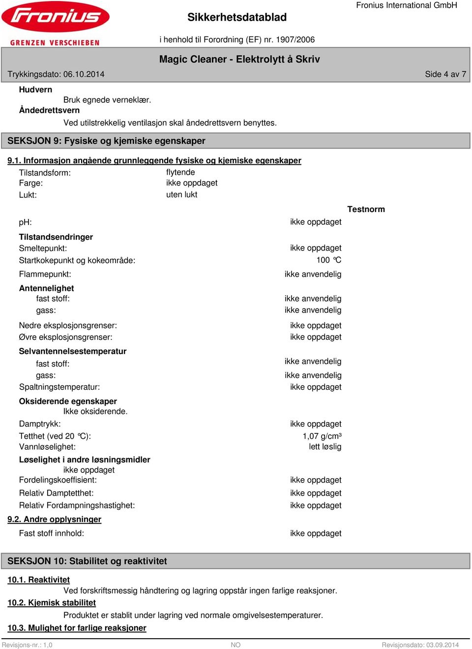 grunnleggende fysiske og kjemiske egenskaper Tilstandsform: Farge: Lukt: ph: Tilstandsendringer Smeltepunkt: Startkokepunkt og kokeområde: Flammepunkt: Antennelighet fast stoff: gass: Nedre