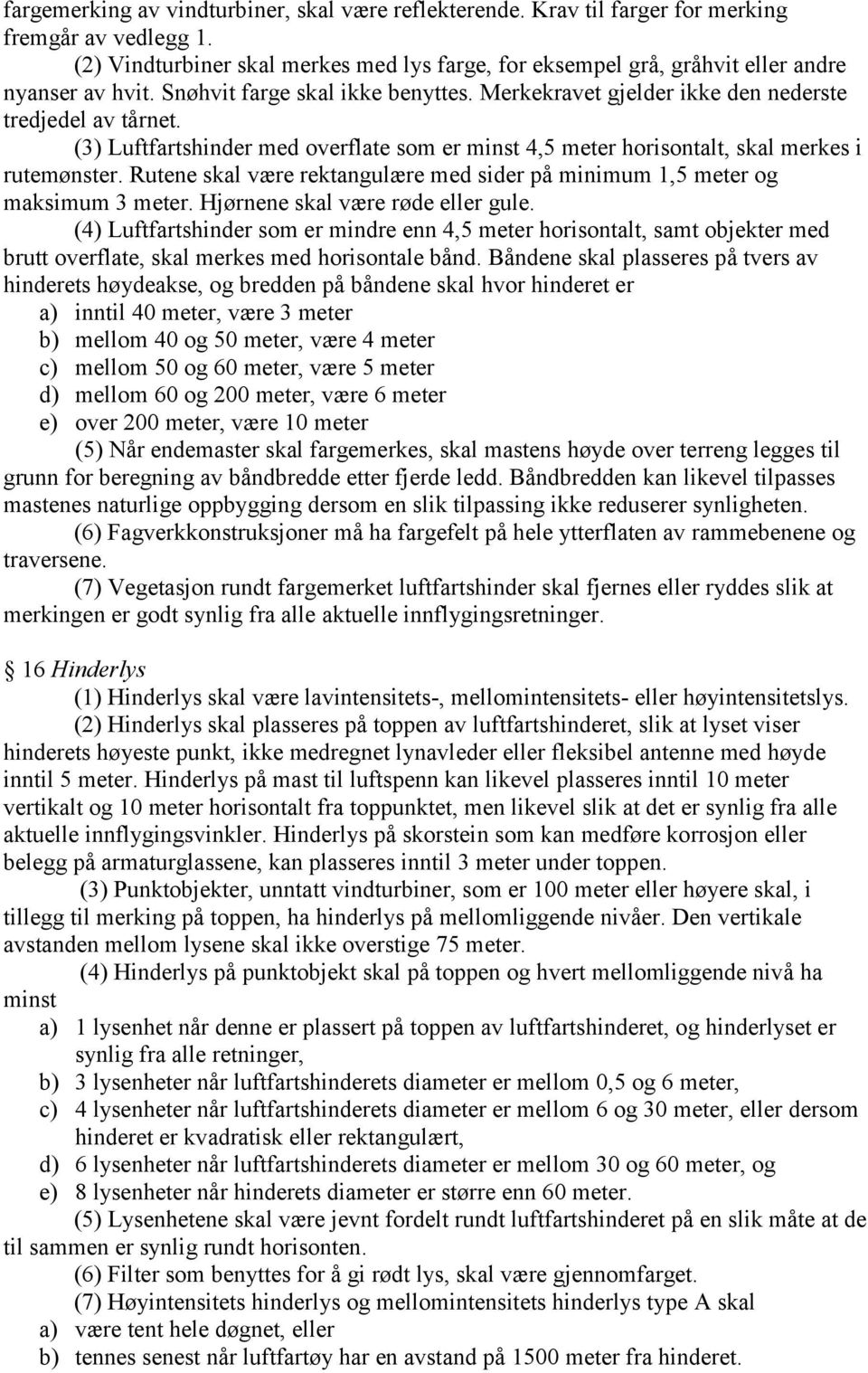 (3) Luftfartshinder med overflate som er minst 4,5 meter horisontalt, skal merkes i rutemønster. Rutene skal være rektangulære med sider på minimum 1,5 meter og maksimum 3 meter.