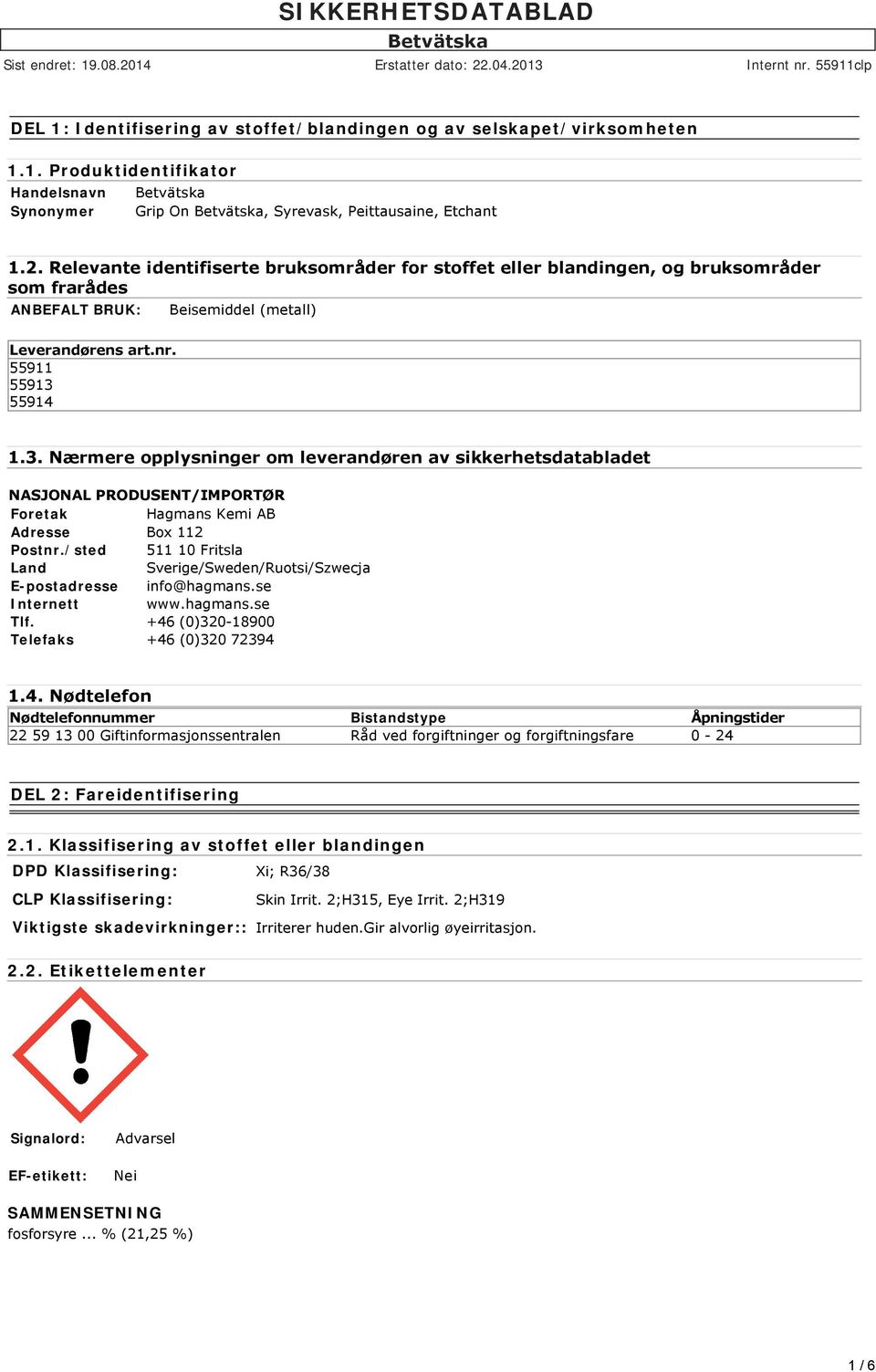 55914 1.3. Nærmere opplysninger om leverandøren av sikkerhetsdatabladet NASJONAL PRODUSENT/IMPORTØR Foretak Hagmans Kemi AB Adresse Box 112 Postnr.