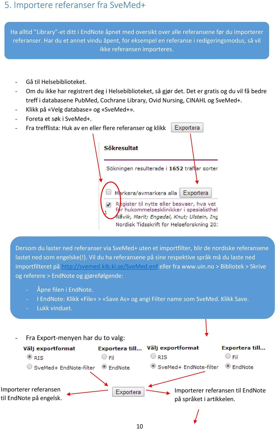 - Fra trefflista: Huk av en eller flere referanser og klikk. Dersom du laster ned referanser via SveMed+ uten et importfilter, blir de nordiske referansene lastet ned som engelske(!).