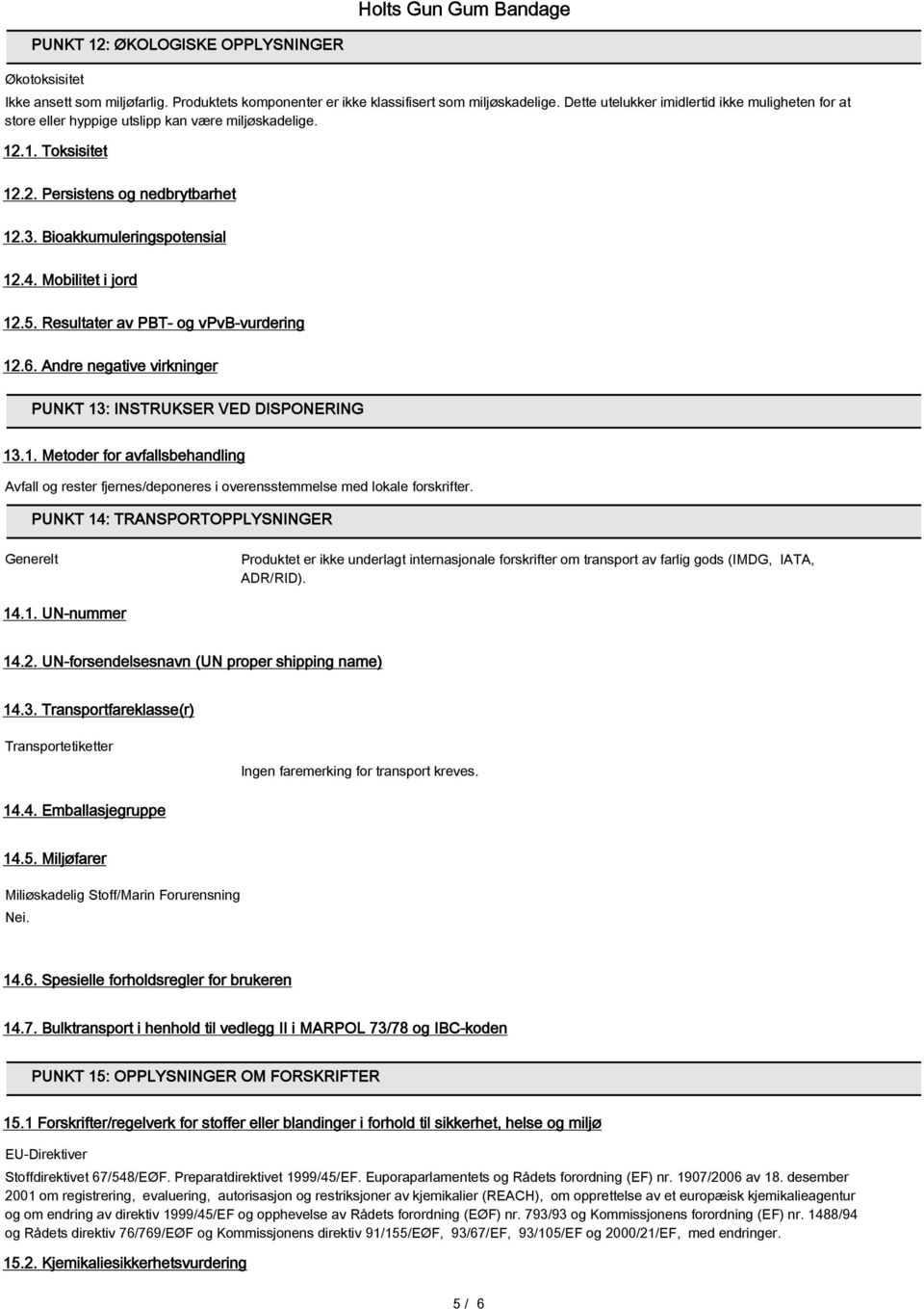 Mobilitet i jord 12.5. Resultater av PBT- og vpvb-vurdering 12.6. Andre negative virkninger PUNKT 13: INSTRUKSER VED DISPONERING 13.1. Metoder for avfallsbehandling Avfall og rester fjernes/deponeres i overensstemmelse med lokale forskrifter.