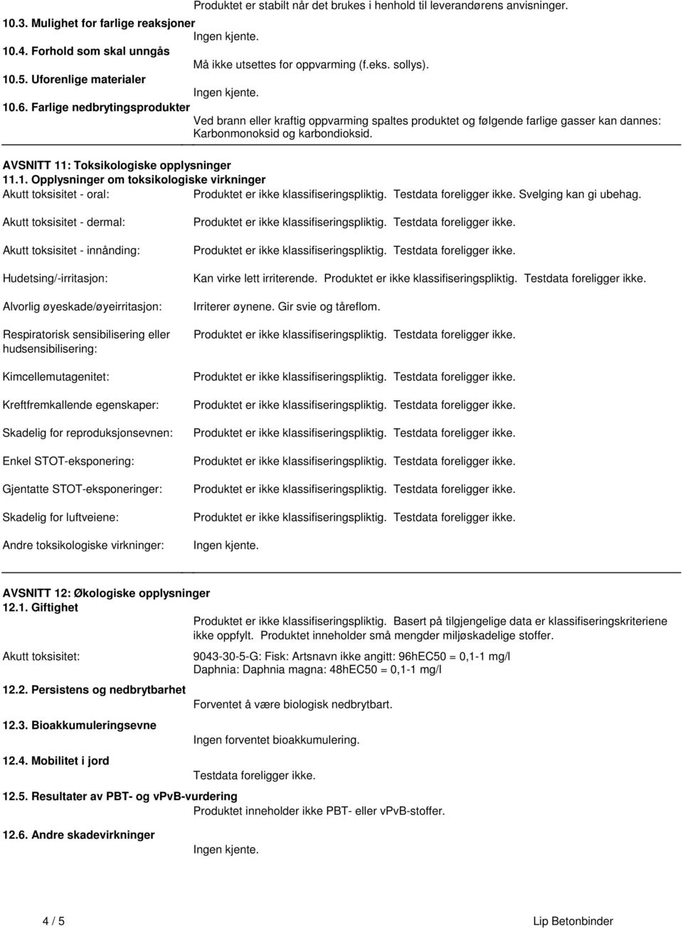 AVSNITT 11: Toksikologiske opplysninger 111 Opplysninger om toksikologiske virkninger Akutt toksisitet - oral: Svelging kan gi ubehag Akutt toksisitet - dermal: Akutt toksisitet - innånding: