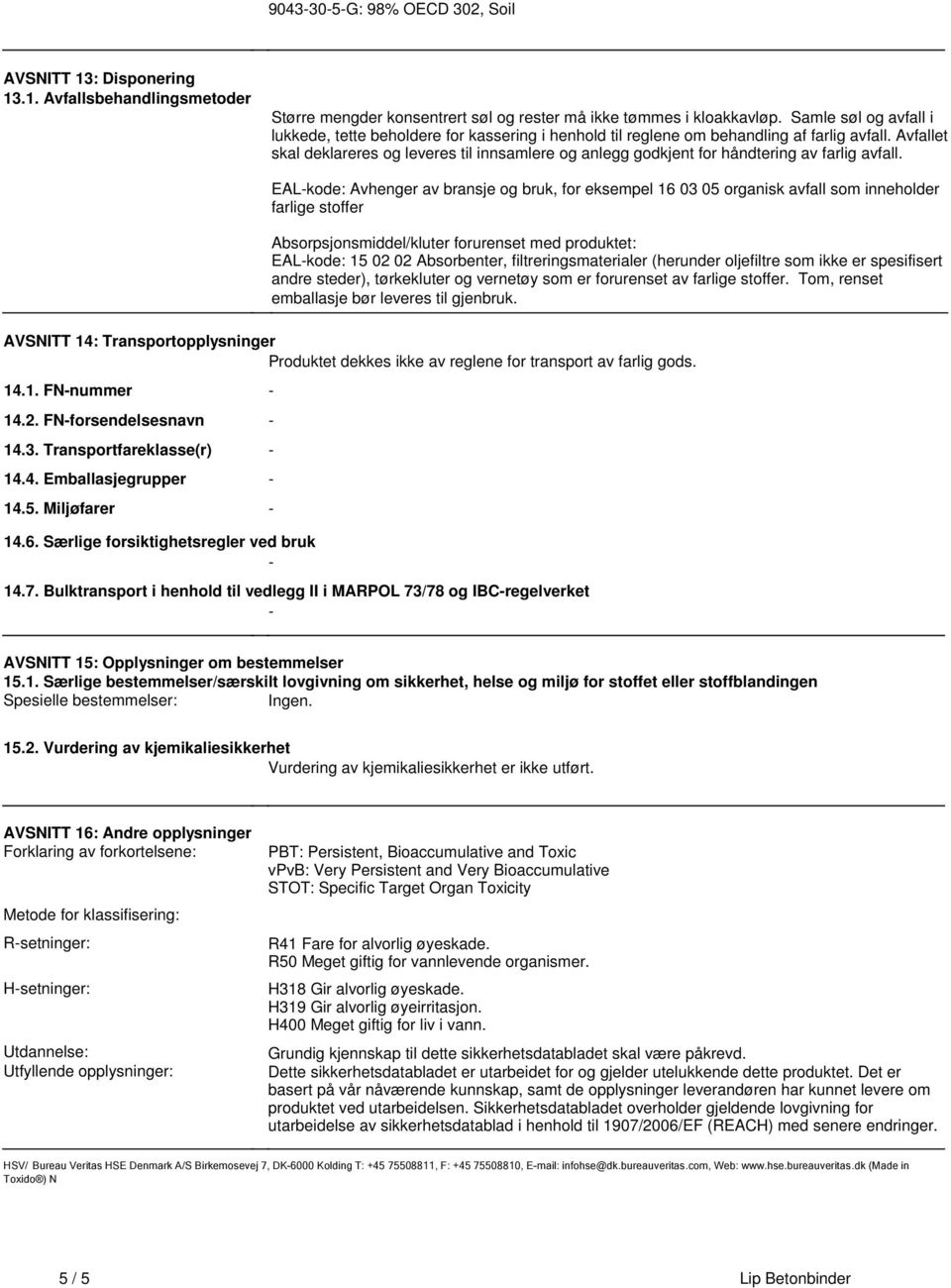 av bransje og bruk, for eksempel 16 03 05 organisk avfall som inneholder farlige stoffer Absorpsjonsmiddel/kluter forurenset med produktet: EAL-kode: 15 02 02 Absorbenter, filtreringsmaterialer