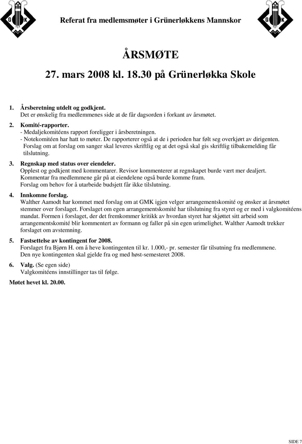 Forslag om at forslag om sanger skal leveres skriftlig og at det også skal gis skriftlig tilbakemelding får tilslutning. 3. Regnskap med status over eiendeler. Opplest og godkjent med kommentarer.