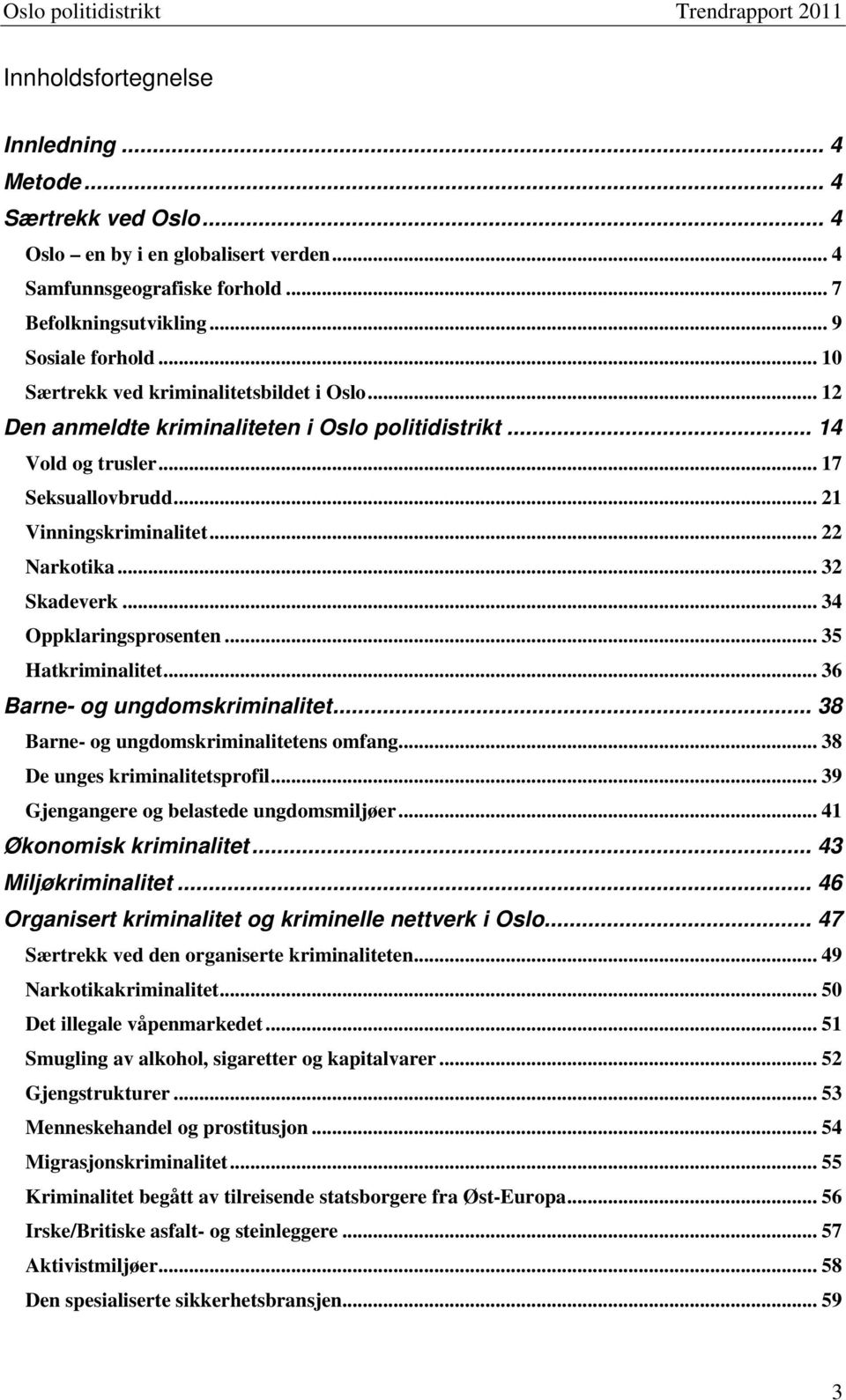 .. 32 Skadeverk... 34 Oppklaringsprosenten... 35 Hatkriminalitet... 36 Barne- og ungdomskriminalitet... 38 Barne- og ungdomskriminalitetens omfang... 38 De unges kriminalitetsprofil.