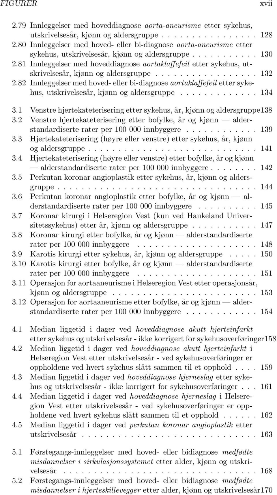 81 Innleggelser med hoveddiagnose aortaklaffefeil etter sykehus, utskrivelsesår, kjønn og aldersgruppe................. 132 2.