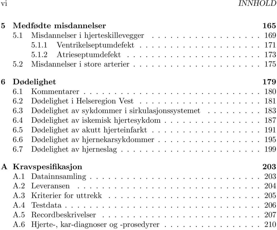 3 Dødelighet av sykdommer i sirkulasjonssystemet......... 183 6.4 Dødelighet av iskemisk hjertesykdom................ 187 6.5 Dødelighet av akutt hjerteinfarkt.................. 191 6.