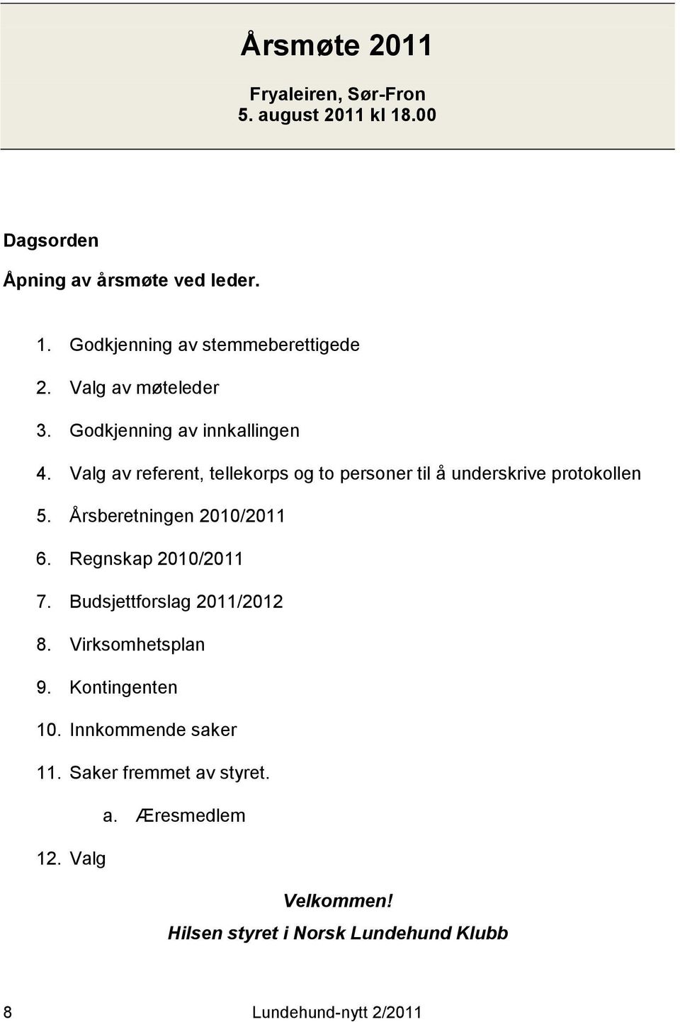 Årsberetningen 2010/2011 6. Regnskap 2010/2011 7. Budsjettforslag 2011/2012 8. Virksomhetsplan 9. Kontingenten 10.
