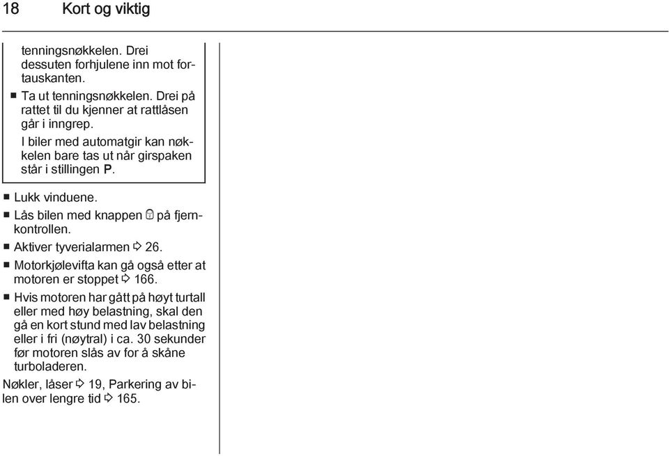 Lås bilen med knappen e på fjernkontrollen. Aktiver tyverialarmen 3 26. Motorkjølevifta kan gå også etter at motoren er stoppet 3 166.