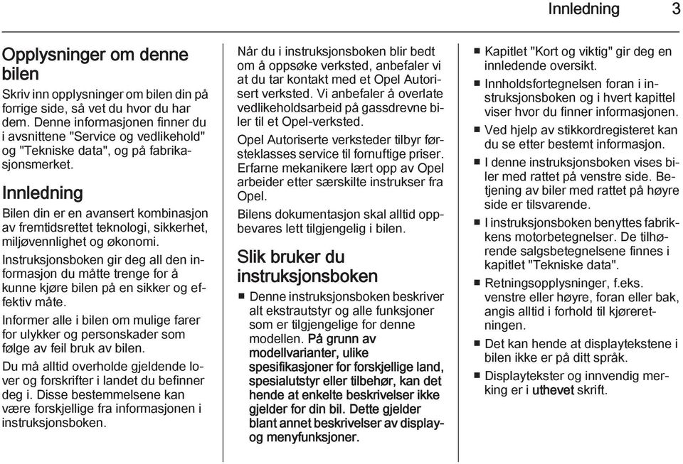 Innledning Bilen din er en avansert kombinasjon av fremtidsrettet teknologi, sikkerhet, miljøvennlighet og økonomi.