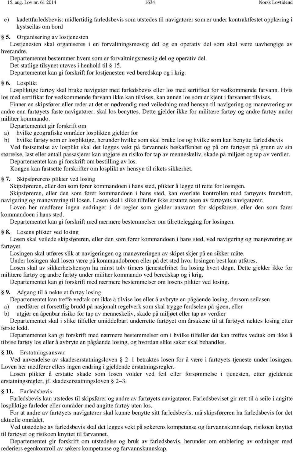Departementet bestemmer hvem som er forvaltningsmessig del og operativ del. Det statlige tilsynet utøves i henhold til 15. Departementet kan gi forskrift for lostjenesten ved beredskap og i krig. 6.