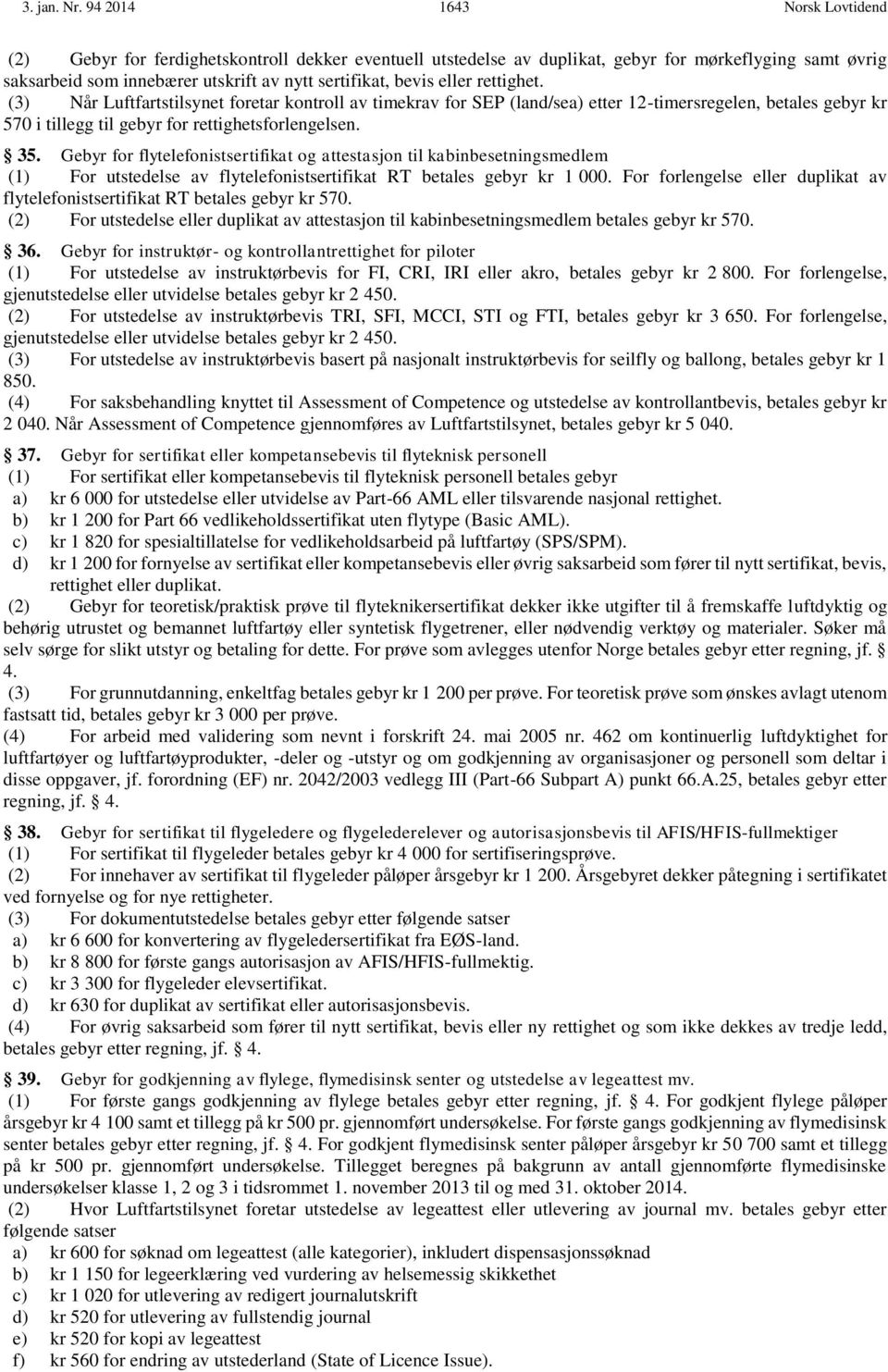 eller rettighet. (3) Når Luftfartstilsynet foretar kontroll av timekrav for SEP (land/sea) etter 12-timersregelen, betales gebyr kr 570 i tillegg til gebyr for rettighetsforlengelsen. 35.