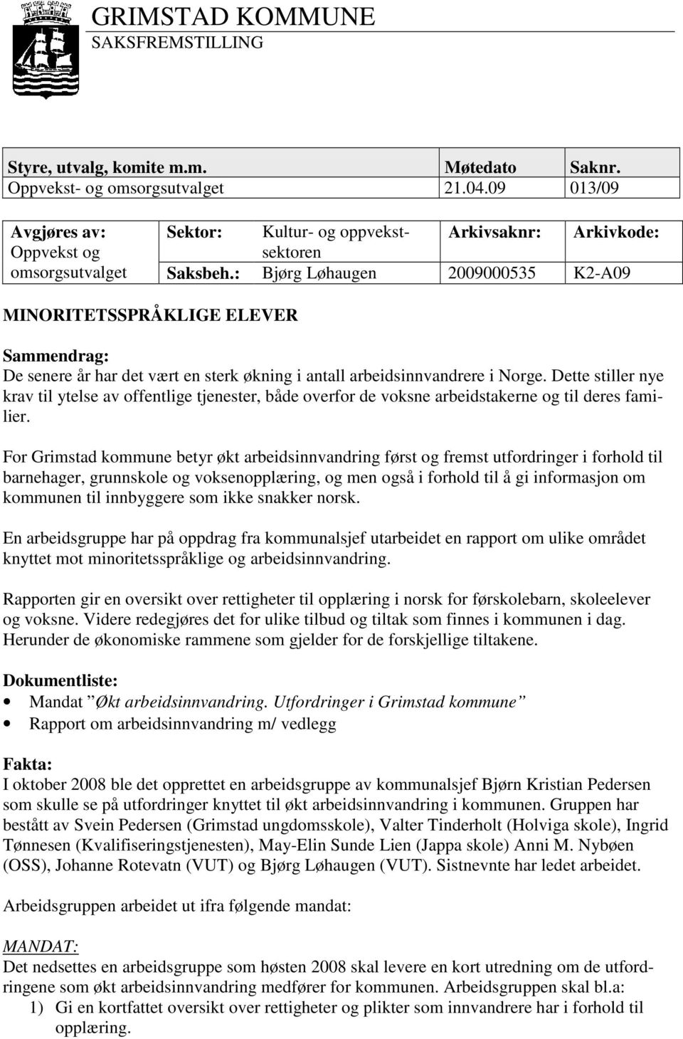 : Bjørg Løhaugen 2009000535 K2-A09 MINORITETSSPRÅKLIGE ELEVER Sammendrag: De senere år har det vært en sterk økning i antall arbeidsinnvandrere i Norge.