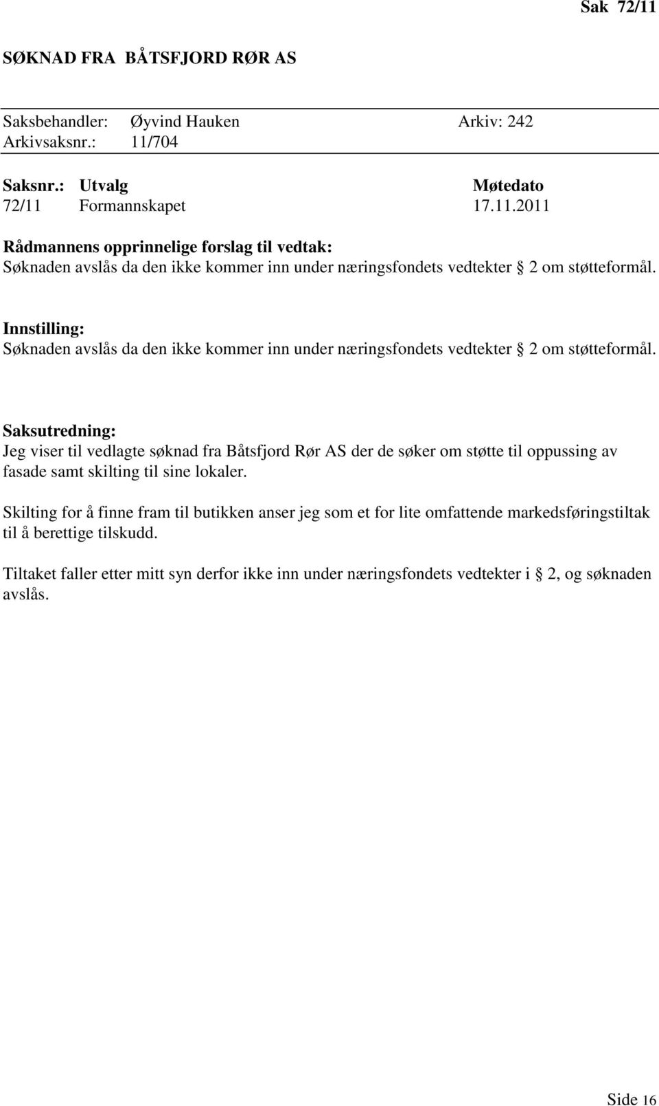 Jeg viser til vedlagte søknad fra Båtsfjord Rør AS der de søker om støtte til oppussing av fasade samt skilting til sine lokaler.