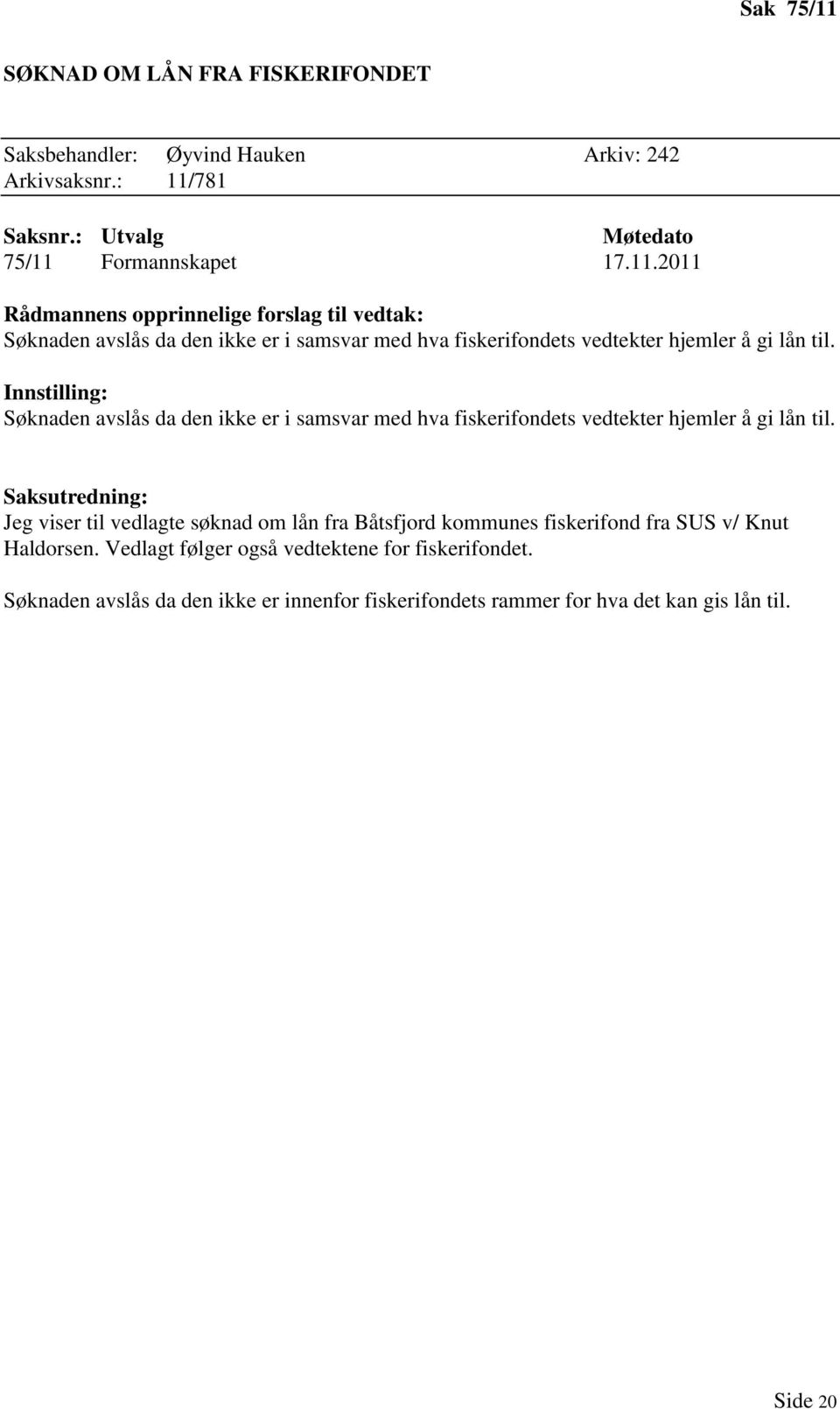 Jeg viser til vedlagte søknad om lån fra Båtsfjord kommunes fiskerifond fra SUS v/ Knut Haldorsen.
