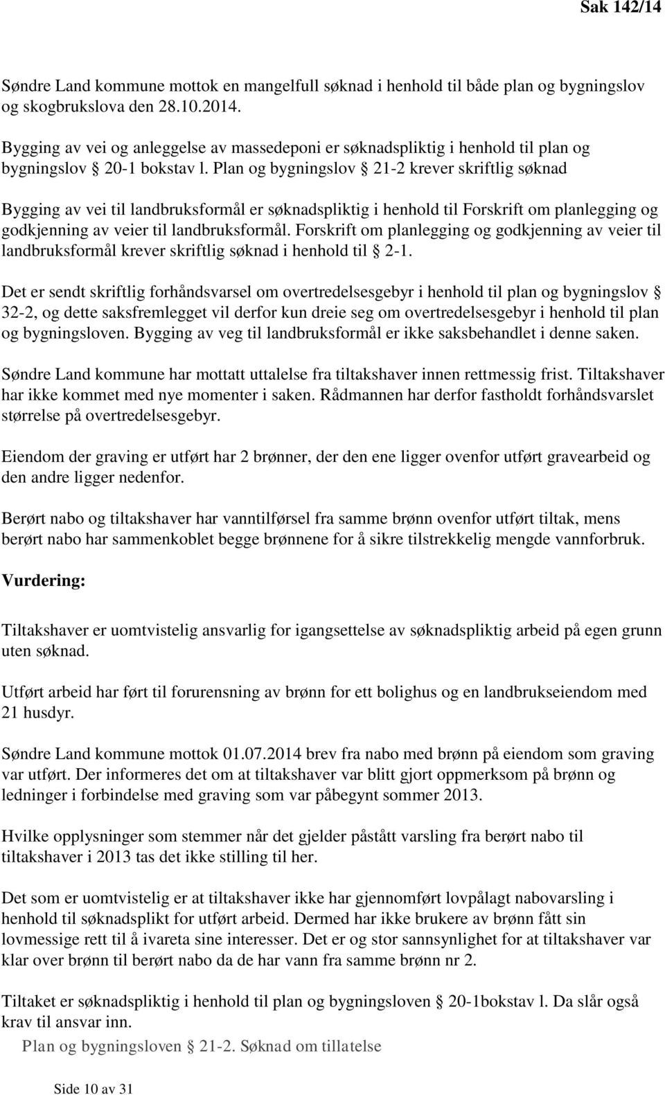 Plan og bygningslov 21-2 krever skriftlig søknad Bygging av vei til landbruksformål er søknadspliktig i henhold til Forskrift om planlegging og godkjenning av veier til landbruksformål.