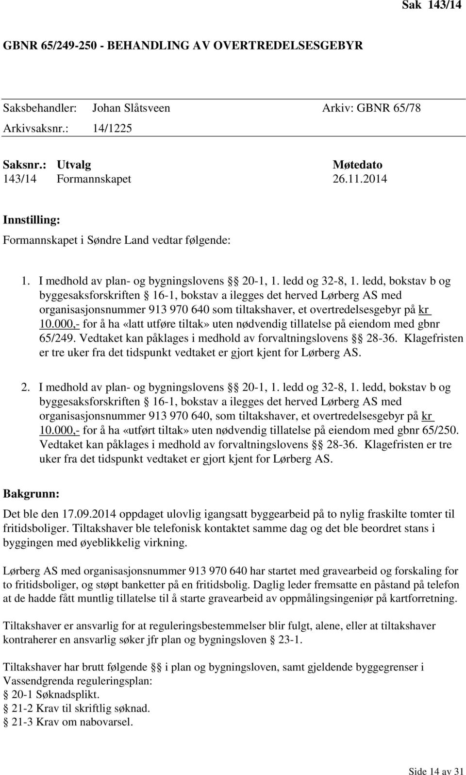 ledd, bokstav b og byggesaksforskriften 16-1, bokstav a ilegges det herved Lørberg AS med organisasjonsnummer 913 970 640 som tiltakshaver, et overtredelsesgebyr på kr 10.