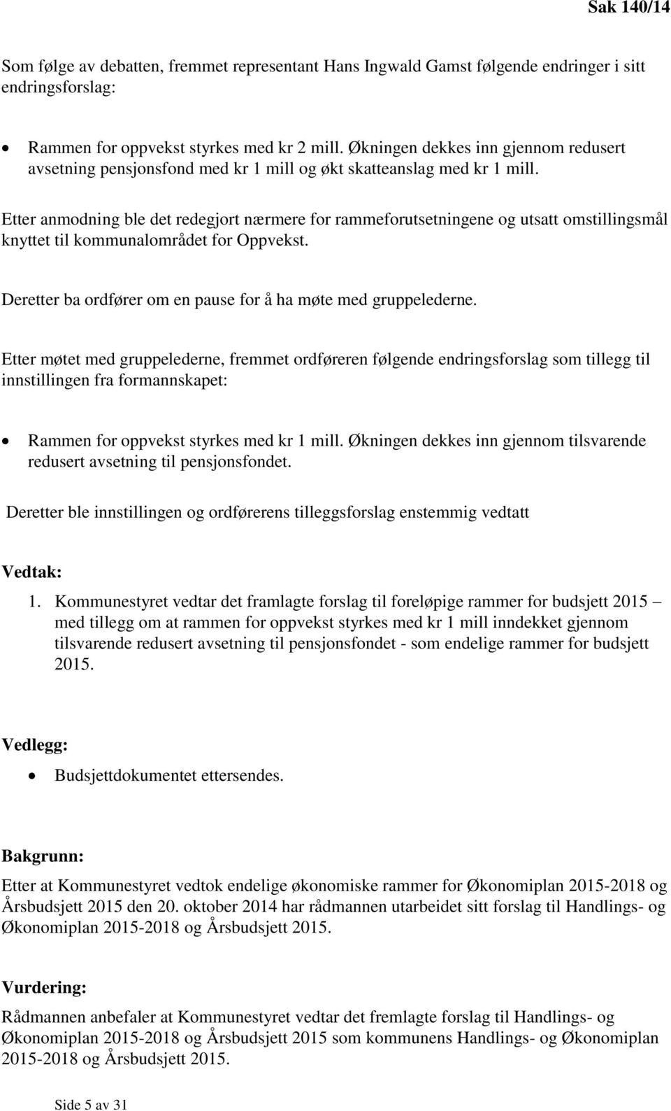 Etter anmodning ble det redegjort nærmere for rammeforutsetningene og utsatt omstillingsmål knyttet til kommunalområdet for Oppvekst. Deretter ba ordfører om en pause for å ha møte med gruppelederne.