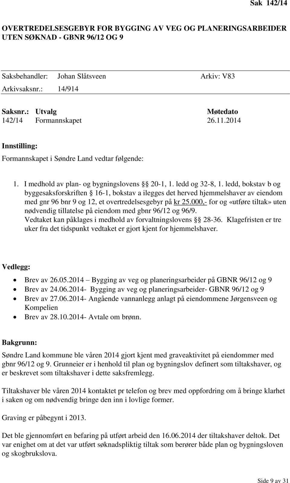 ledd, bokstav b og byggesaksforskriften 16-1, bokstav a ilegges det herved hjemmelshaver av eiendom med gnr 96 bnr 9 og 12, et overtredelsesgebyr på kr 25.